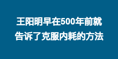 王阳明早在500年前就告诉了克服内耗的方法